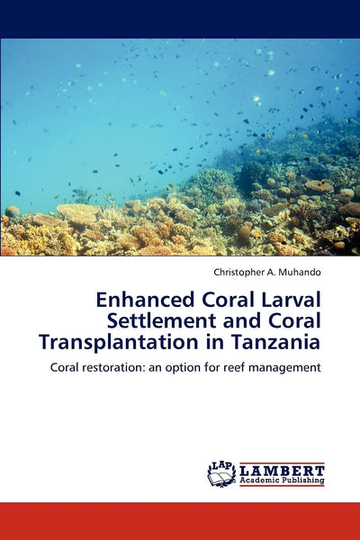 Enhanced Coral Larval Settlement and Coral Transplantation in Tanzania: Coral restoration: an option for reef management
