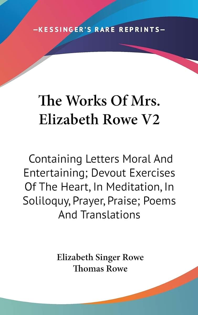 The Works Of Mrs. Elizabeth Rowe V2: Containing Letters Moral And Entertaining; Devout Exercises Of The Heart, In Meditation, In Soliloquy, Prayer, Praise; Poems And Translations