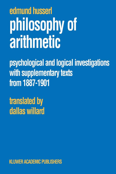Philosophy of Arithmetic: Psychological and Logical Investigations with Supplementary Texts from 1887-1901 (Husserliana: Edmund Husserl - Collected Works, 10)