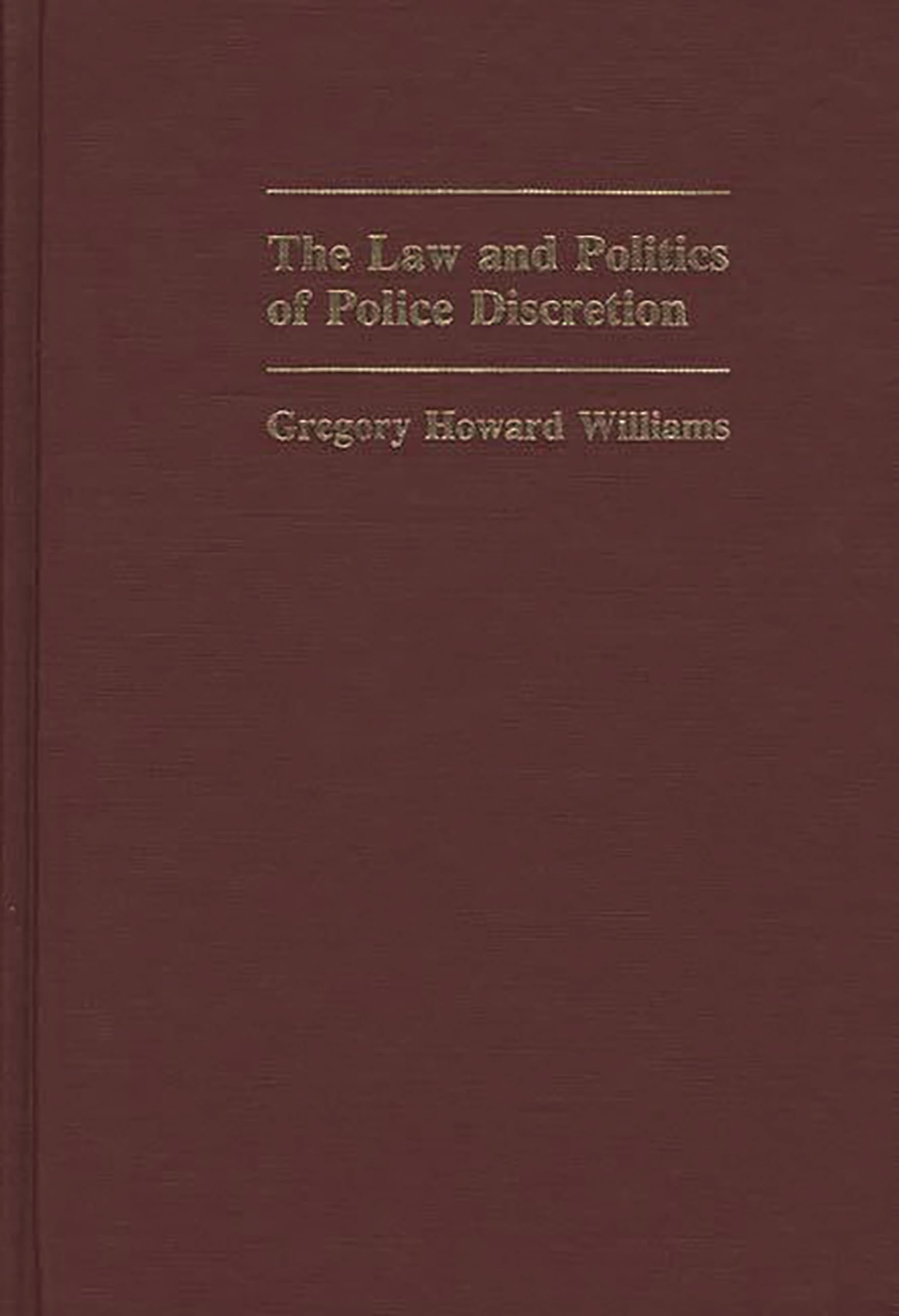 The Law and Politics of Police Discretion: (Contributions in Criminology and Penology)