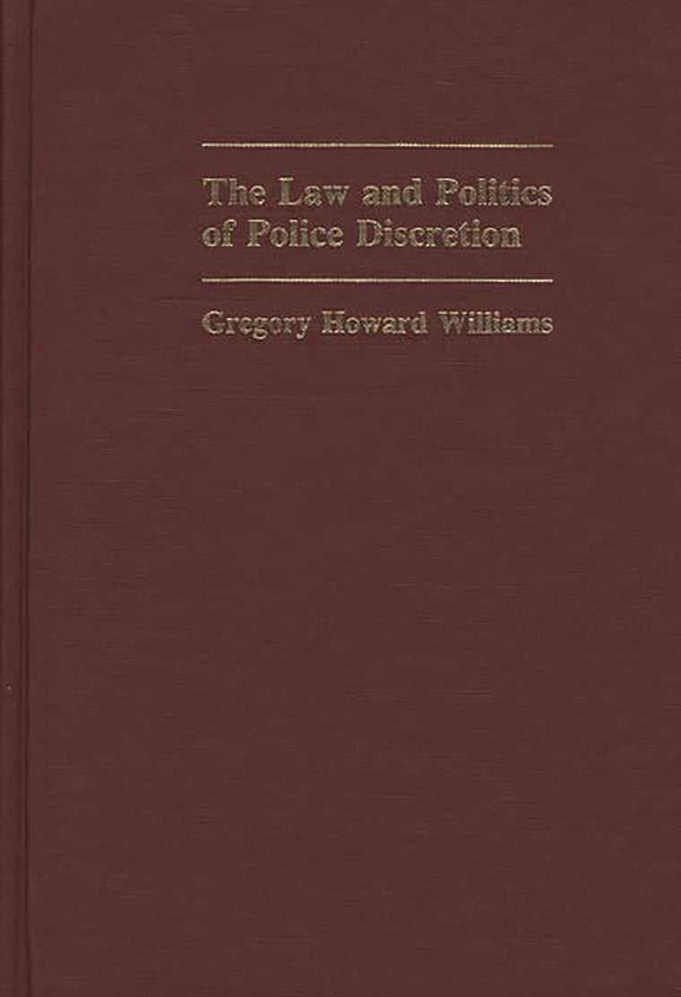 The Law and Politics of Police Discretion: (Contributions in Criminology and Penology)