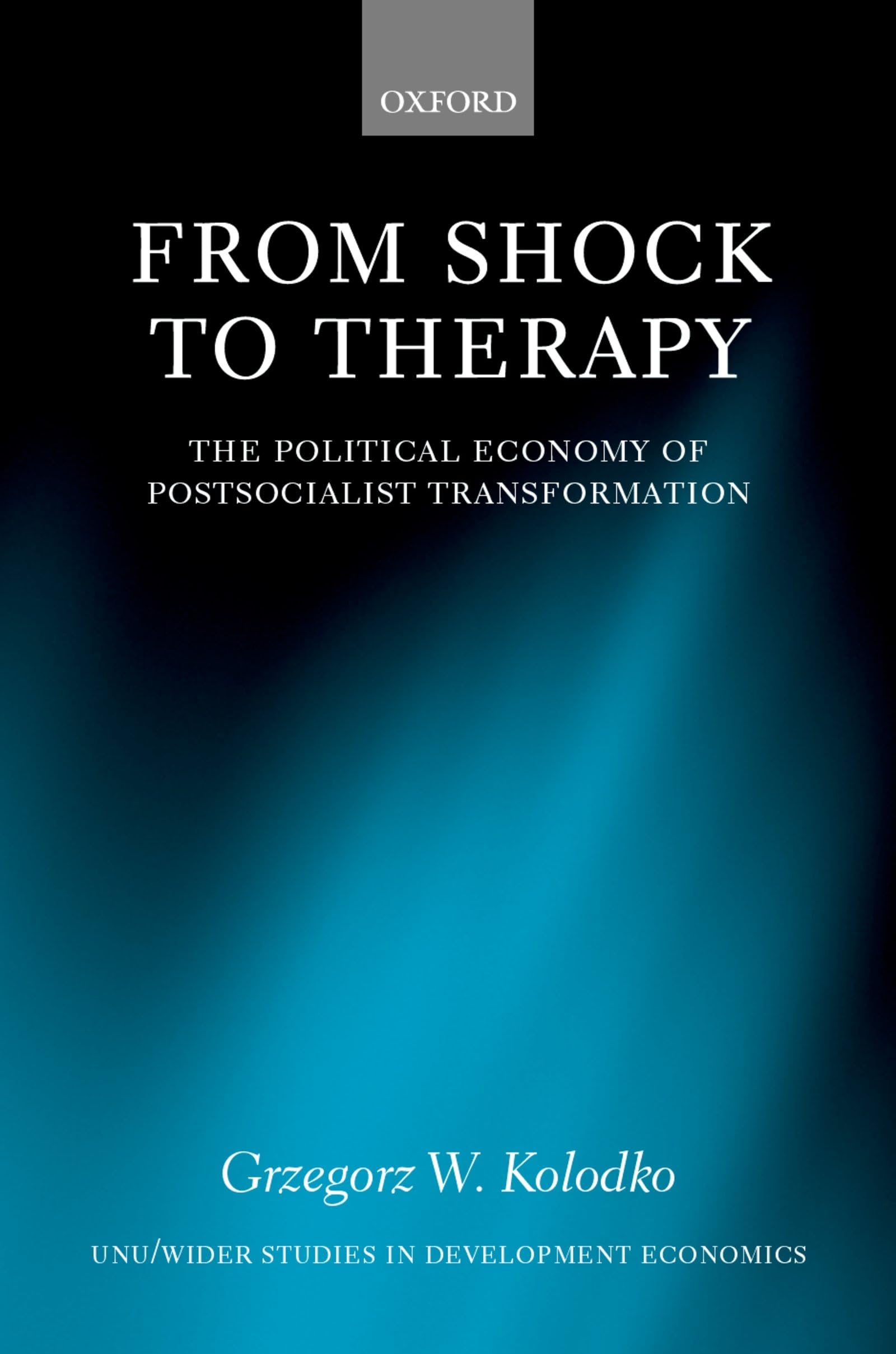 From Shock to Therapy: The Political Economy of Postsocialist Transformation (WIDER Studies in Development Economics)