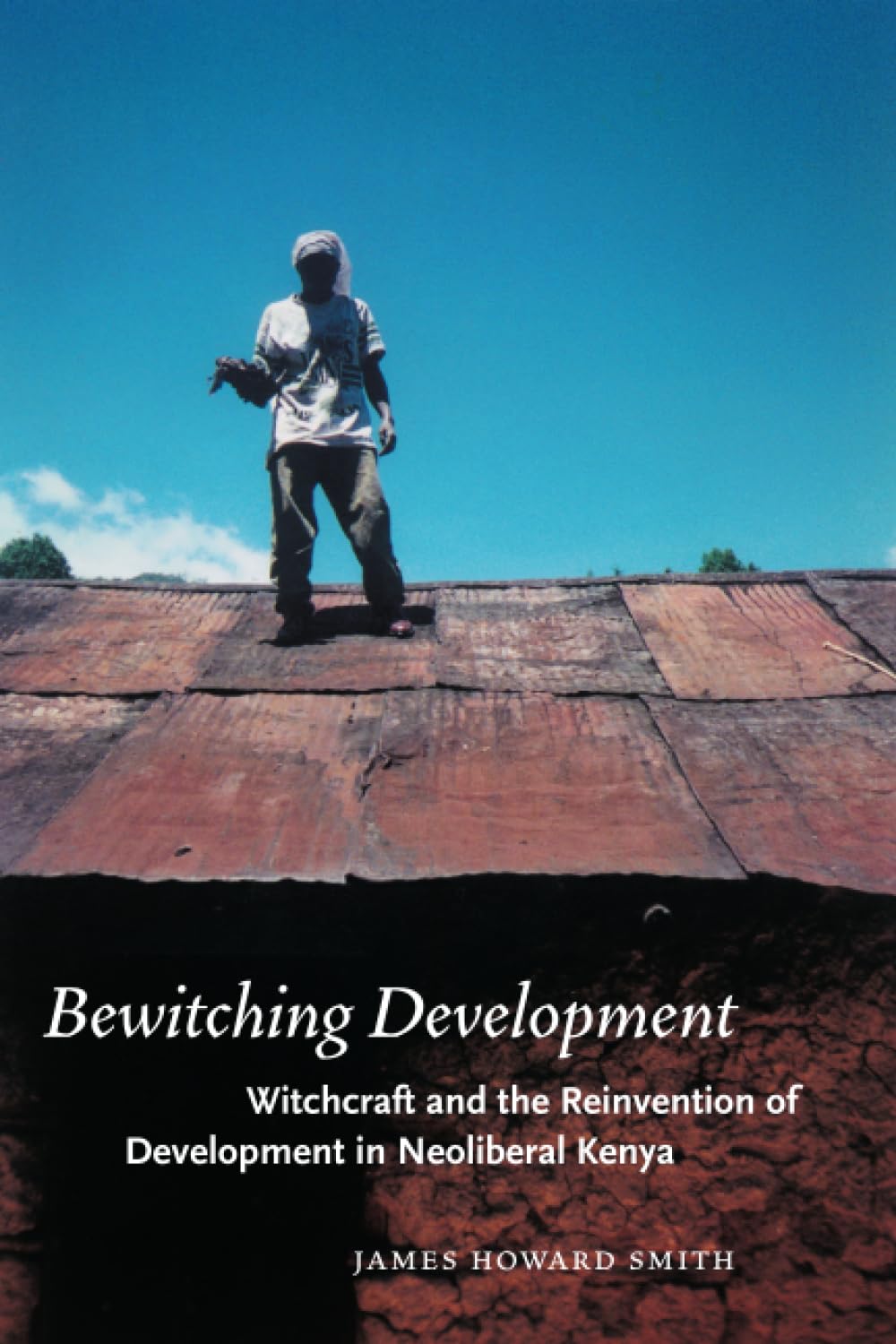 Bewitching Development: Witchcraft and the Reinvention of Development in Neoliberal Kenya (Chicago Studies in Practices of Meaning)