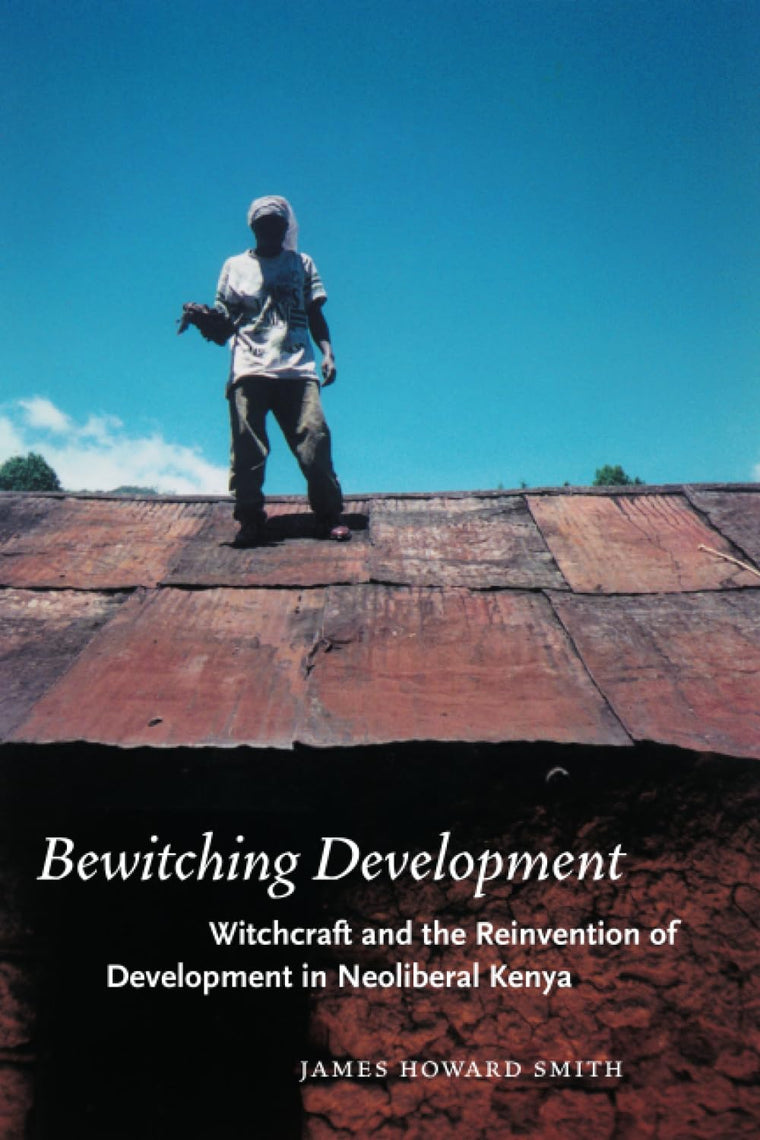 Bewitching Development: Witchcraft and the Reinvention of Development in Neoliberal Kenya (Chicago Studies in Practices of Meaning)