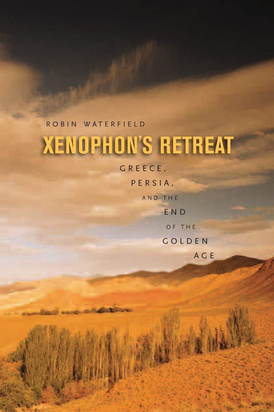 Xenophons Retreat: Greece, Persia, and the End of the Golden Age