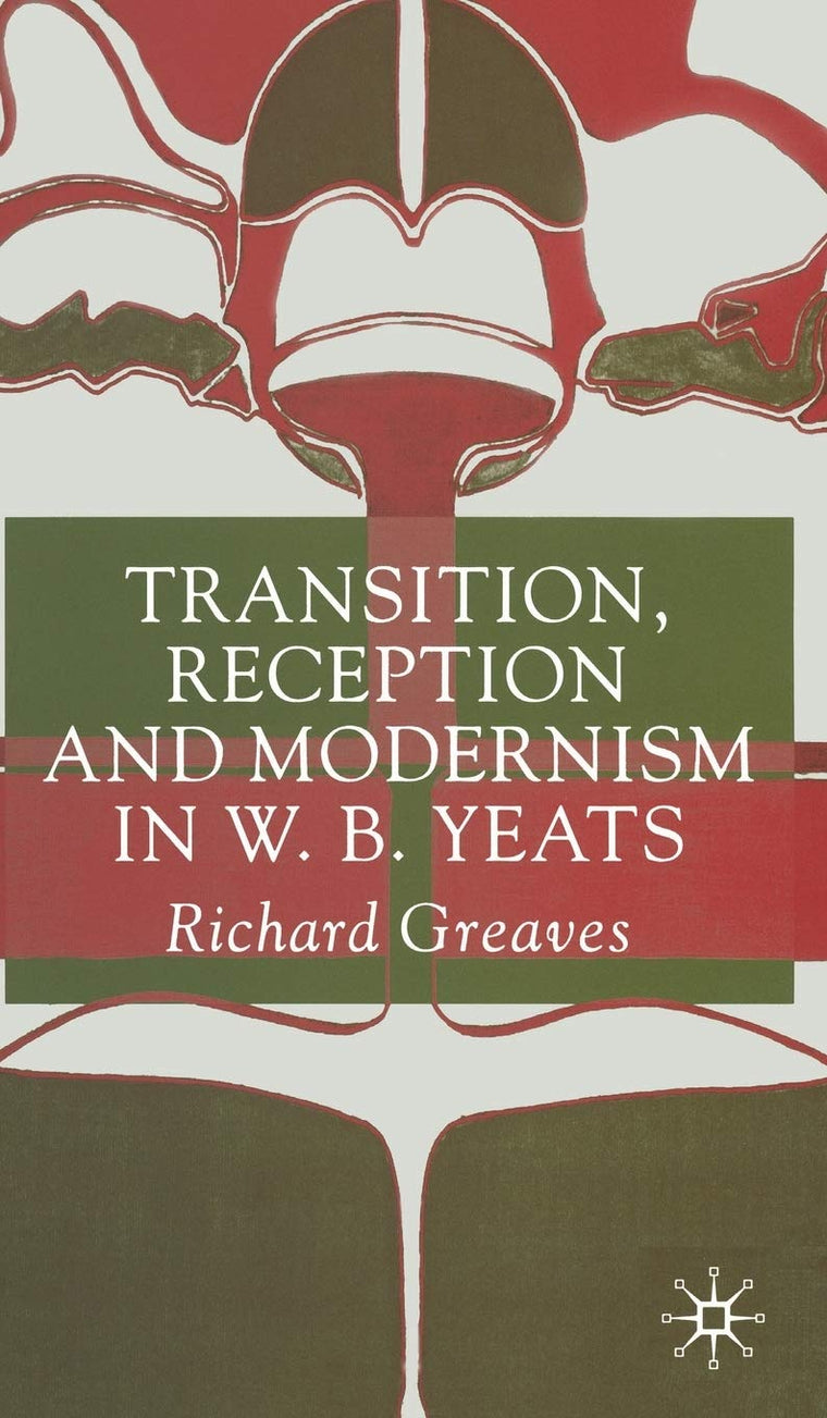Transition, Reception And Modernism In W. B. Yeats
