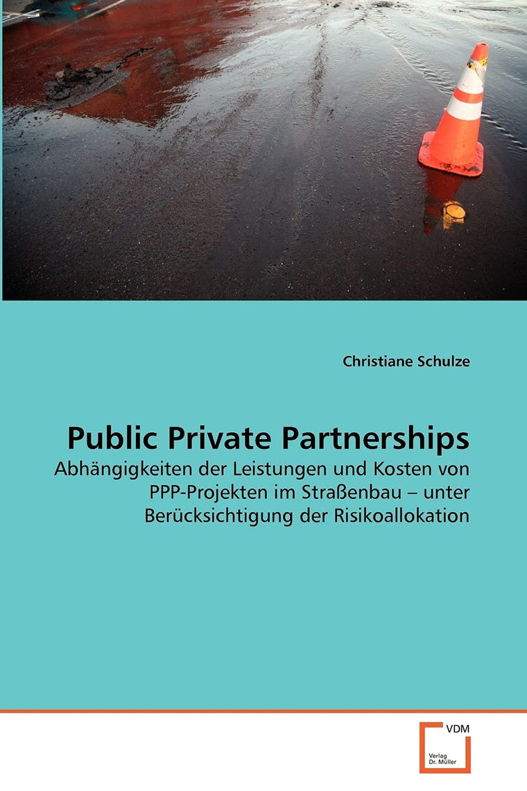 Public Private Partnerships: Abhngigkeiten der Leistungen und Kosten von PPP-Projekten im Straenbau - unter Bercksichtigung der Risikoallokation (German Edition)