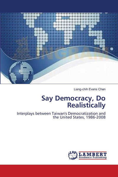 Say Democracy, Do Realistically: Interplays between Taiwan's Democratization and the United States, 1986-2008