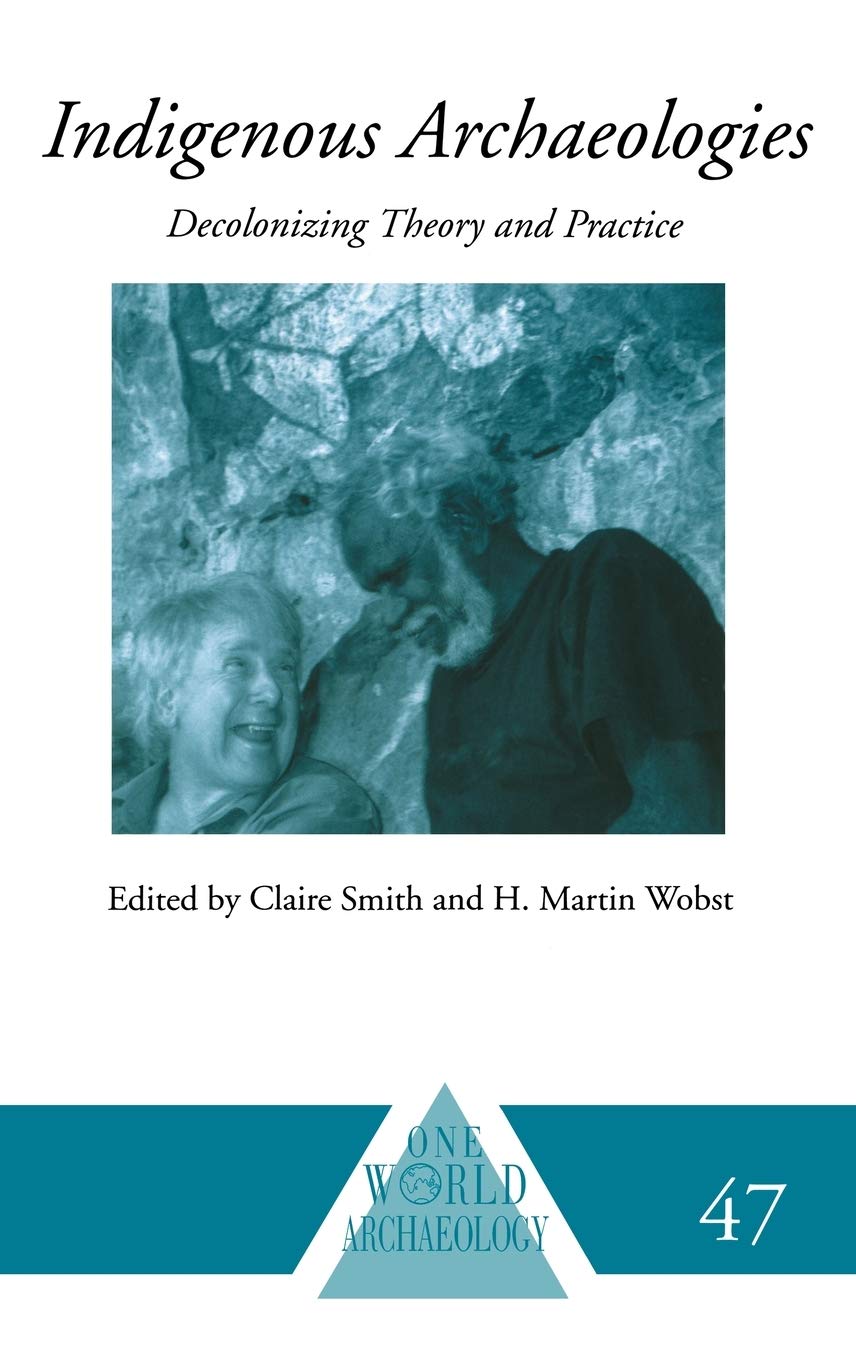 Indigenous Archaeologies: Decolonising Theory and Practice (One World Archaeology)