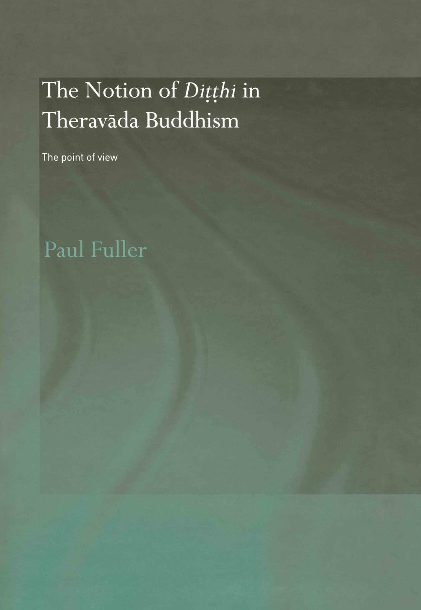 The Notion of Ditthi in Theravada Buddhism: The Point of View (Routledge Critical Studies in Buddhism)