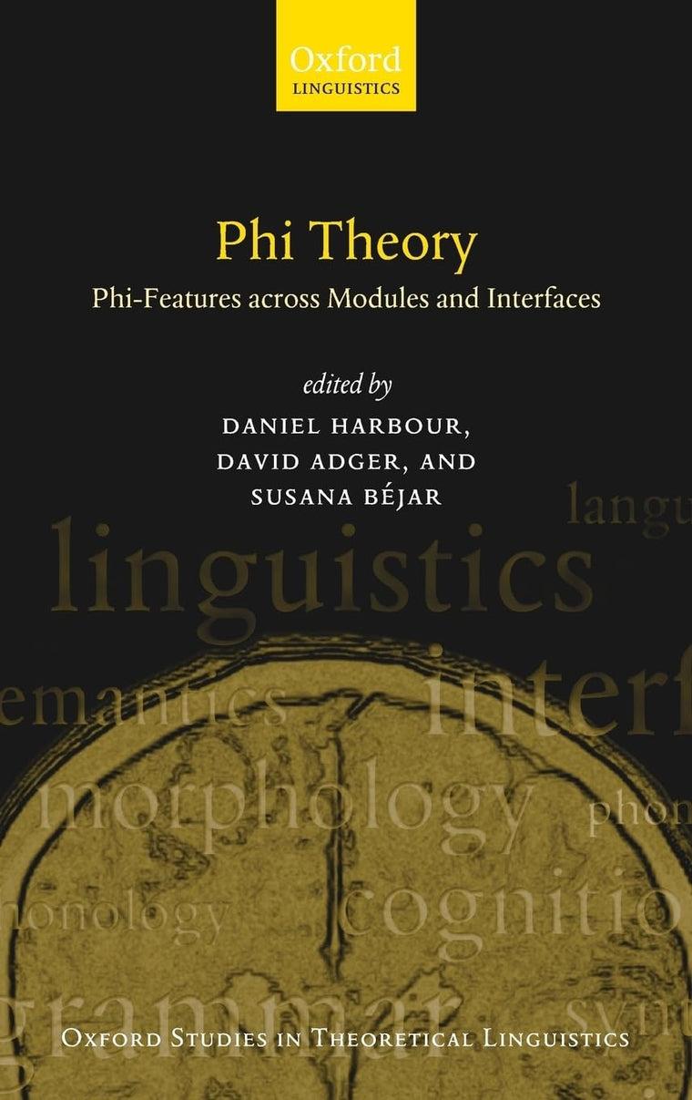 Phi-Theory: Phi-Features Across Modules and Interfaces (Oxford Studies in Theoretical Linguistics)