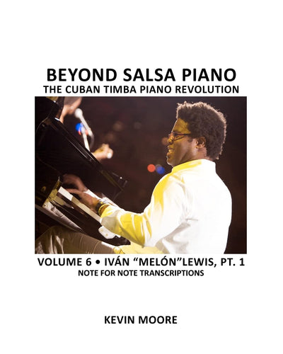 Beyond Salsa Piano: The Cuban Timba Piano Revolution: Volume 6- Iván "Melón" Lewis, Part 1