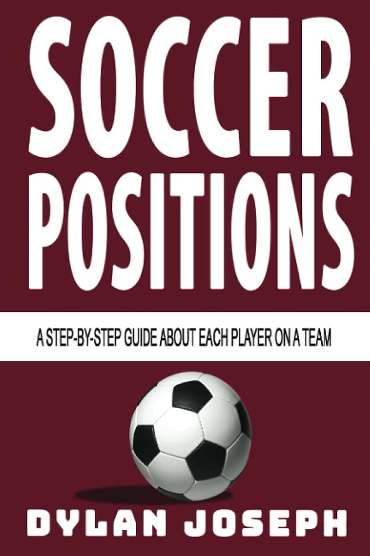 Soccer Positions: A-Step-by-Step Guide about Each Player on a Team (Understand Soccer)