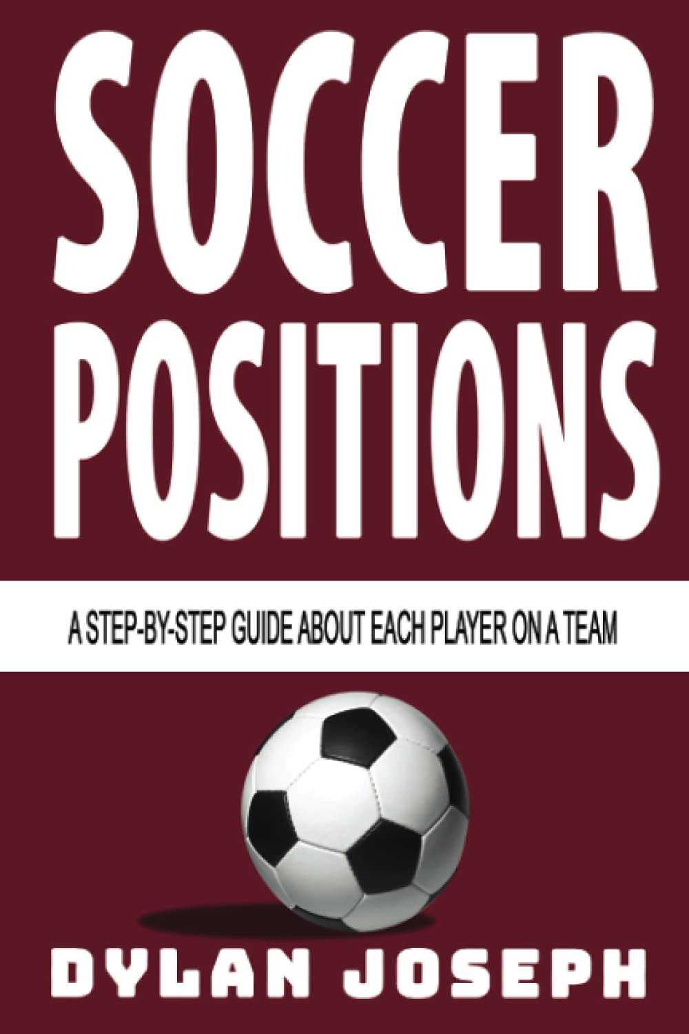 Soccer Positions: A-Step-by-Step Guide about Each Player on a Team (Understand Soccer)