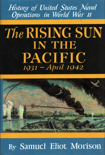 The Rising Sun in the Pacific 1931 - April 1942 (History of United States Naval Operations in World War Ii, 3)