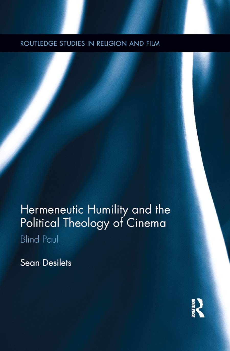 Hermeneutic Humility and the Political Theology of Cinema: Blind Paul (Routledge Studies in Religion and Film)