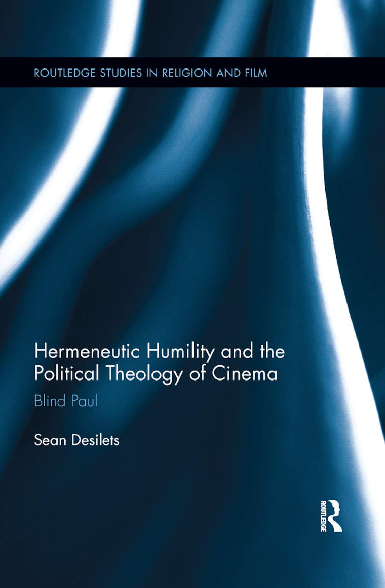 Hermeneutic Humility and the Political Theology of Cinema: Blind Paul (Routledge Studies in Religion and Film)