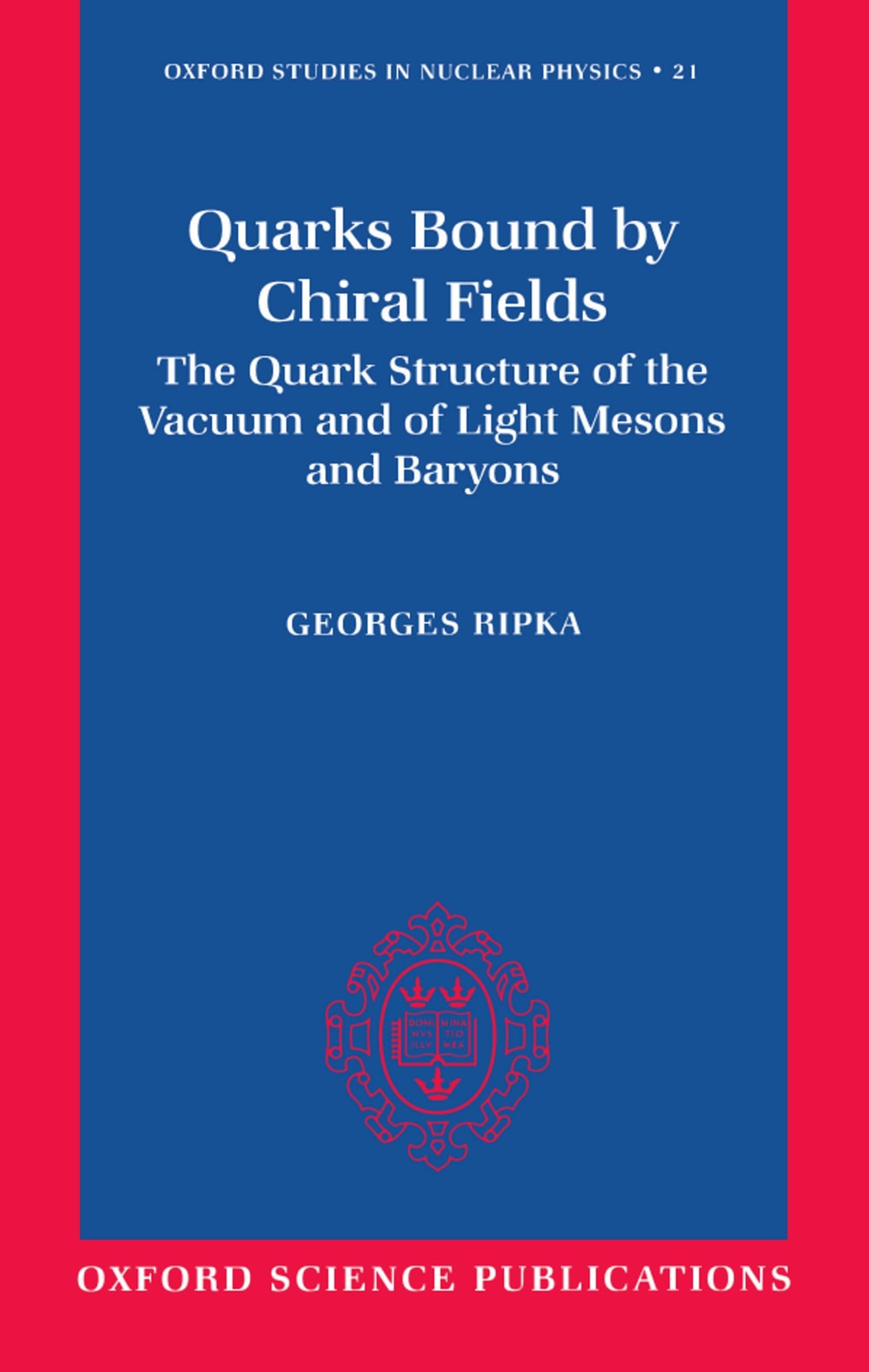 Quarks Bound by Chiral Fields: The Quark Structure of the Vacuum and of Light Mesons and Baryons (Oxford Studies in Nuclear Physics)
