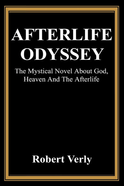 Afterlife Odyssey: The Mystical Novel About God, Heaven And The Afterlife