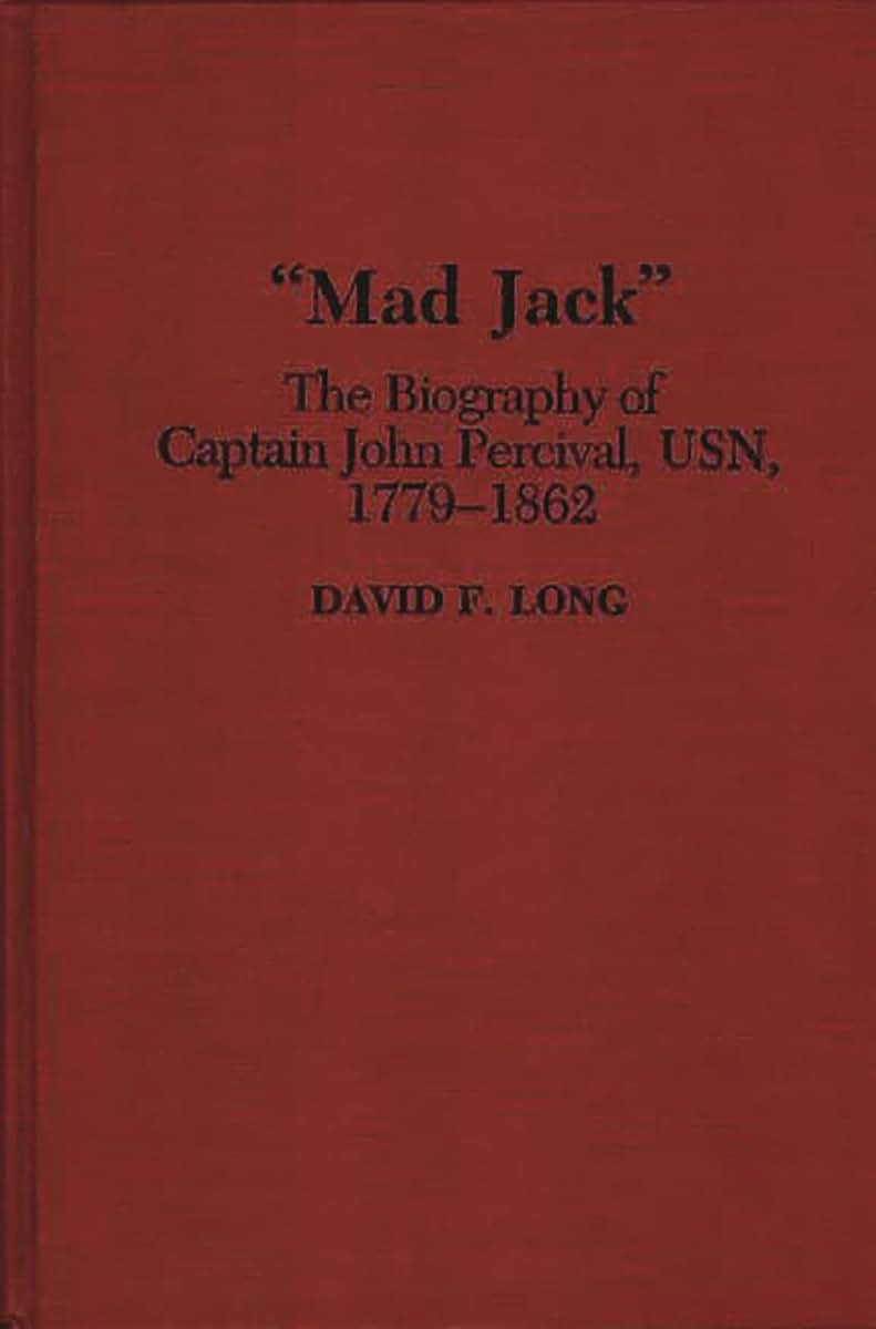"Mad Jack": The Biography of Captain John Percival, USN, 1779-1862 (Contributions in Military Studies)