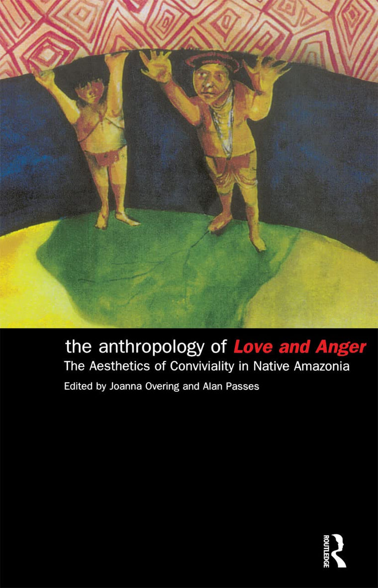 The Anthropology of Love and Anger by Overing, Joanna