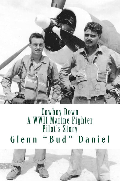 Cowboy Down: A WWII Marine Fighter Pilots Story