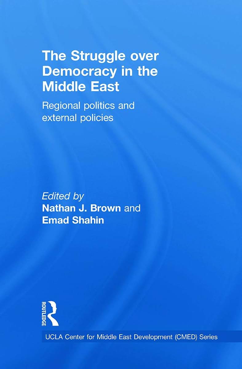 The Struggle over Democracy in the Middle East: Regional Politics and External Policies (UCLA Center for Middle East Development (CMED))