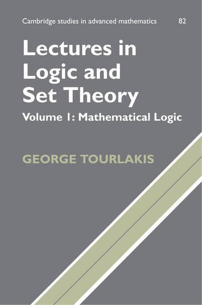 Lectures in Logic and Set Theory: Volume I: Mathematical Logic (Cambridge Studies in Advanced Mathematics)