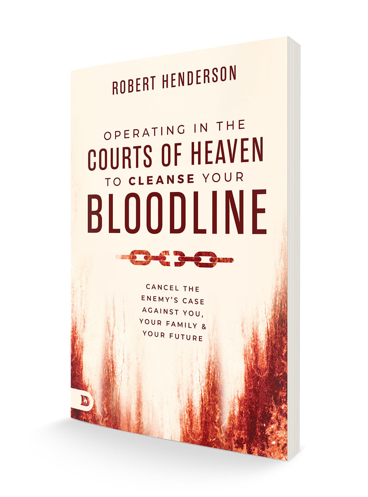 Operating in the Courts of Heaven to Cleanse Your Bloodline: Cancel the Enemy's Case Against You, Your Family, and Your Future
