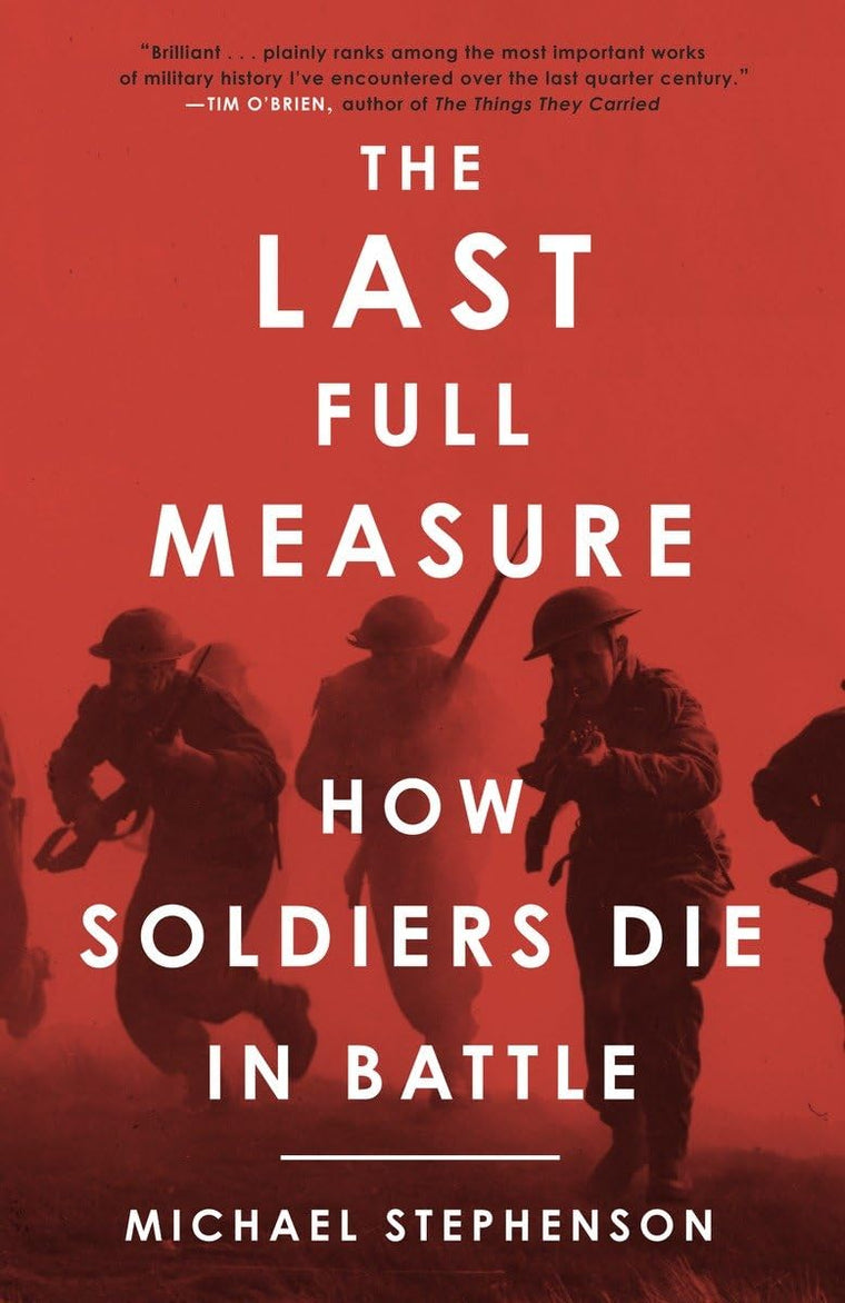 The Last Full Measure: How Soldiers Die in Battle by Stephen