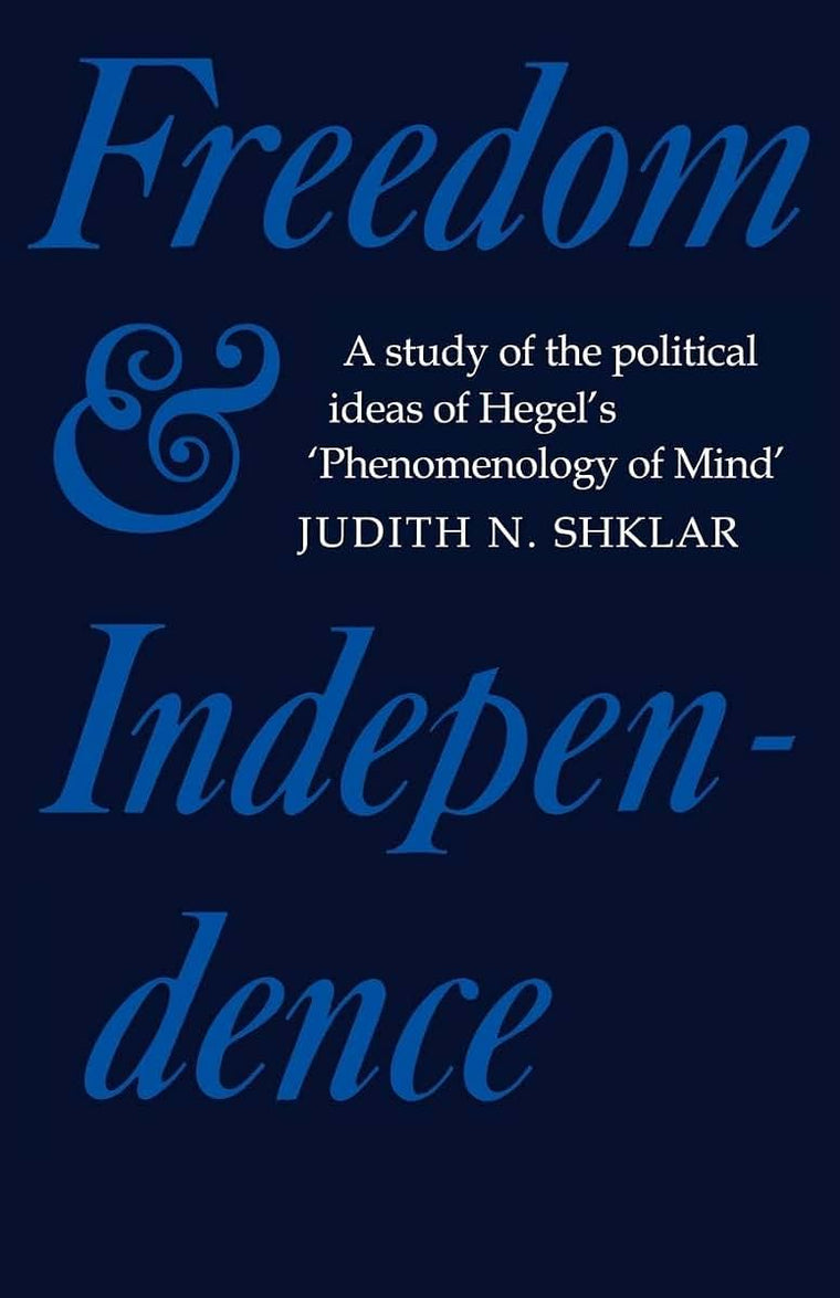 Freedom and Independence: A Study of the Political Ideas of Hegel's Phenomenology of Mind (Cambridge Studies in the History and Theory of Politics)