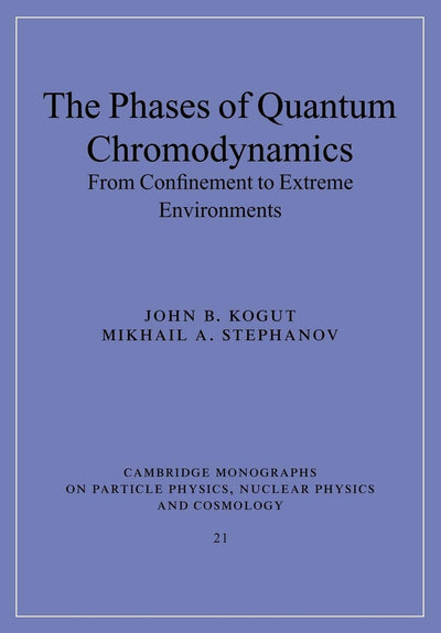 The Phases of Quantum Chromodynamics: From Confinement to Extreme Environments (Cambridge Monographs on Particle Physics, Nuclear Physics and Cosmology, Series Number 21)