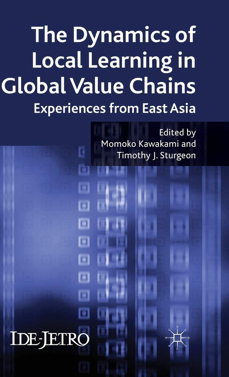 The Dynamics of Local Learning in Global Value Chains: Experiences from East Asia (IDE-JETRO Series)