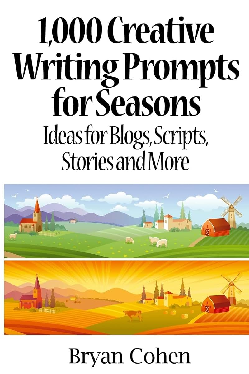 1,000 Creative Writing Prompts for Seasons: Ideas for Blogs, Scripts, Stories and More (Story Prompts for Journaling, Blogging and Beating Writer's Block)