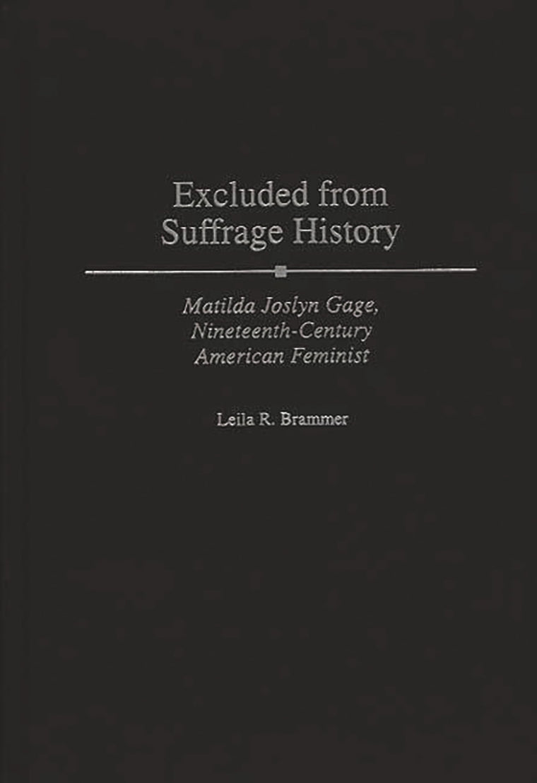 Excluded from Suffrage History: Matilda Joslyn Gage, Nineteenth-Century American Feminist (Contributions in Women's Studies)