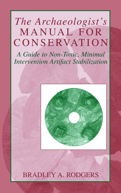 The Archaeologist's Manual for Conservation: A Guide to Non-Toxic, Minimal Intervention Artifact Stabilization (Kluwer International Series on Computer Supported Cooperativ)
