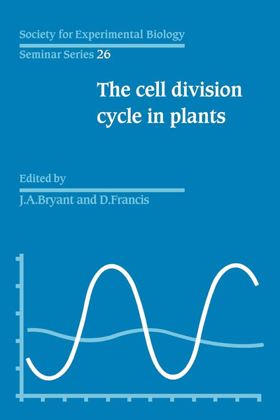 The Cell Division Cycle in Plants: Volume 26, The Cell Division Cycle in Plants (Society for Experimental Biology Seminar Series, Series Number 26)