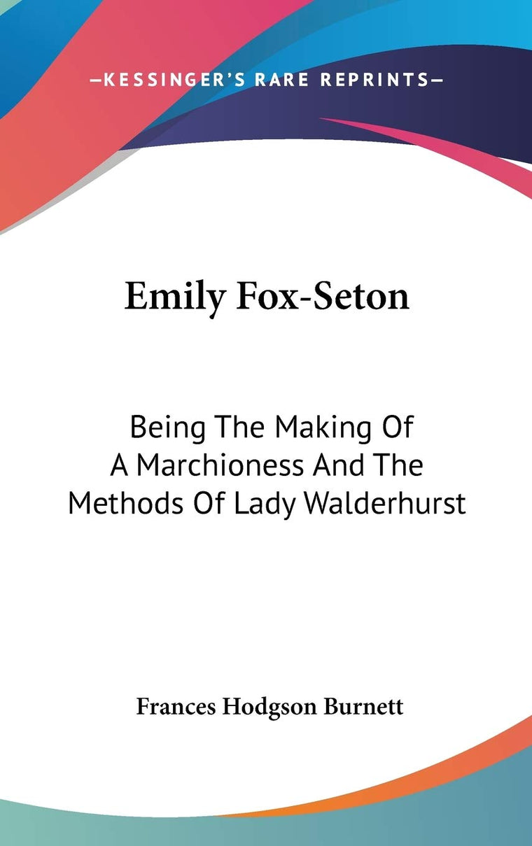 Emily Fox-Seton: Being The Making Of A Marchioness And The Methods Of Lady Walderhurst
