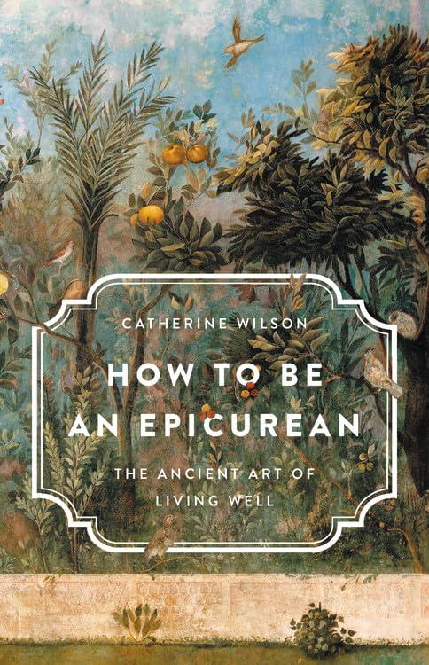 How to Be an Epicurean: The Ancient Art of Living Well by Wi