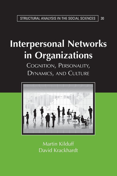 Interpersonal Networks in Organizations: Cognition, Personality, Dynamics, and Culture (Structural Analysis in the Social Sciences, Series Number 30)