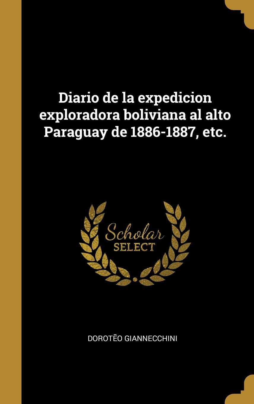 Diario de la expedicion exploradora boliviana al alto Paraguay de 1886-1887, etc. (Spanish Edition)