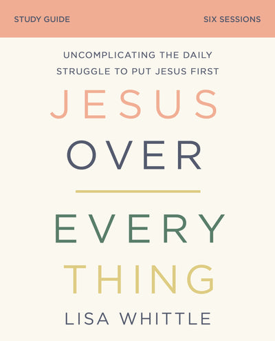 Jesus Over Everything Bible Study Guide: Uncomplicating the