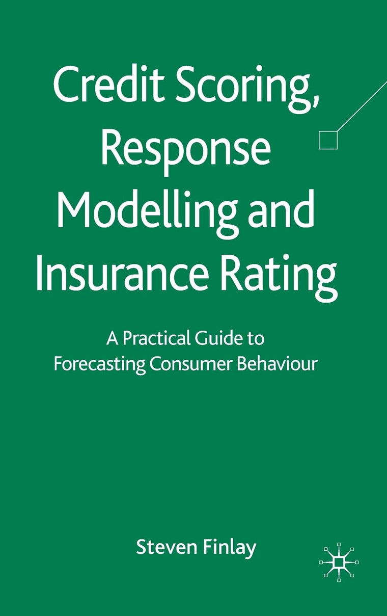 Credit Scoring, Response Modelling and Insurance Rating: A Practical Guide to Forecasting Consumer Behaviour