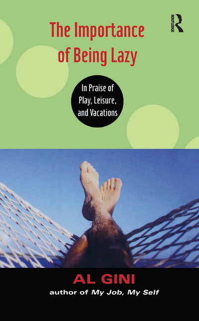 The Importance of Being Lazy: In Praise of Play, Leisure, and Vacation
