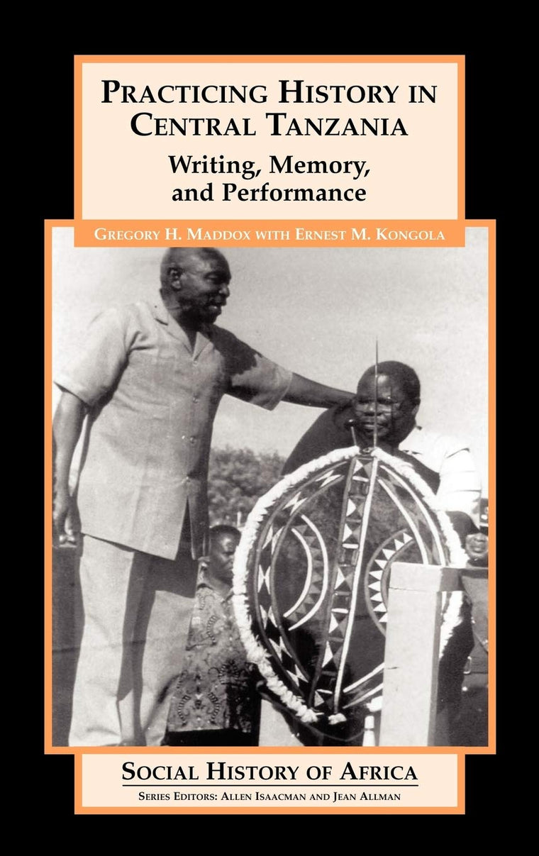 Practicing History in Central Tanzania: Writing, Memory, and Performance (Social History of Africa)