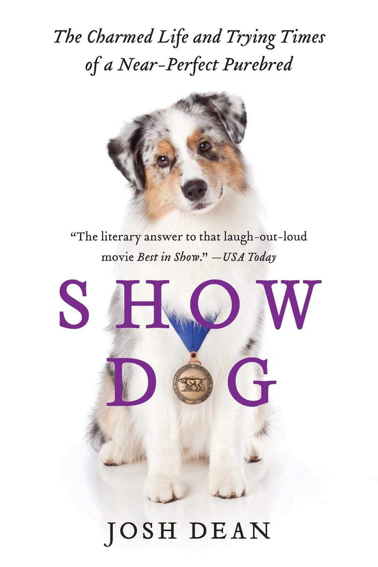 Show Dog: The Charmed Life and Trying Times of a Near-Perfect Purebred