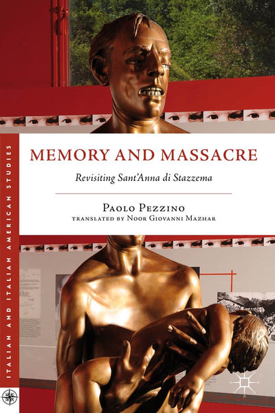 Memory and Massacre: Revisiting Sant Anna di Stazzema (Italian and Italian American Studies)