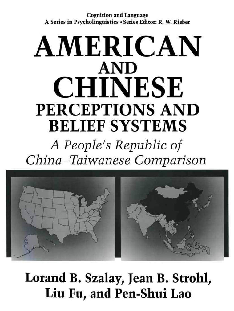 American and Chinese Perceptions and Belief Systems: A Peoples Republic of China-Taiwanese Comparison (Cognition and Language: A Series in Psycholinguistics)