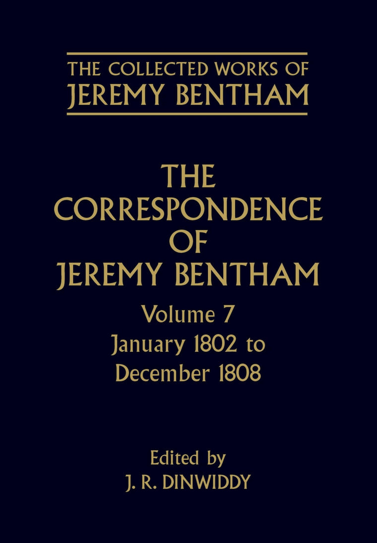 The Correspondence of Jeremy Bentham: Volume 7: January 1802 to December 1808 (The ^ACollected Works of Jeremy Bentham)