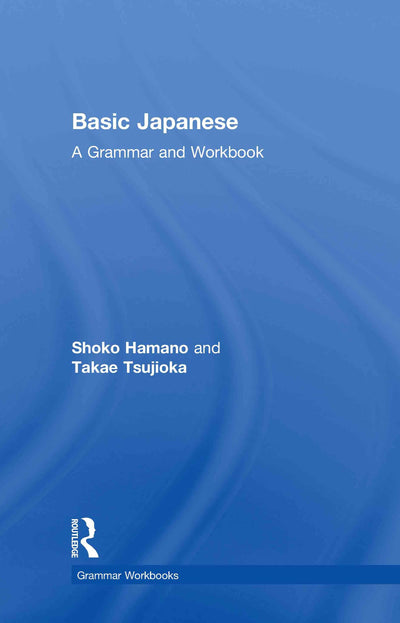 Basic Japanese: A Grammar and Workbook (Routledge Grammar Workbooks)